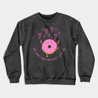 You Donut Know How Much I Love You Crewneck Sweatshirt